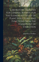 Laboratory Outlines for General Botany, for the Elementaty Study of Plant Structures and Functions From the Standpoint of Evolution