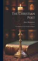 Christian Poet; Or, Selections in Verse On Sacred Subjects