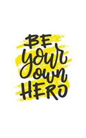 Be Your Own Hero: Inspirational Blank Lined Journal Notebook Great For Writing Thoughts, Lists, Plans, Use As A Planner, And Journaling, Motivational Diary