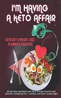 I'm Having A Keto Affair: Keto Diet & Weight Loss Planner & Trackers: 30 day Keto workbook and diary includes food & meal planners shopping lists trackers and blank recipe pa