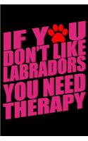 If You Don't Like Labradors You Need Therapy: Notebook Journal Diary 110 Lined pages
