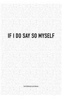 If I Do Say So Myself: A 6x9 Inch Matte Softcover Diary Notebook With 120 Blank Lined Pages