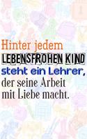 Hinter jedem lebensfrohen Kind steht ein Lehrer, der seine Arbeit mit Liebe macht.: Liniertes DinA 5 Notizbuch für Lehrerinnen und Lehrer Notizheft Notizen für Pädagogen