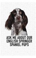 Ask Me about Our English Springer Spaniel Pups: A 6x9 Inch Matte Softcover Diary Notebook with 120 Blank Lined Pages and an Animal Loving Pet Dog Owner Cover Slogan