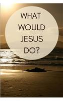 What would Jesus do?