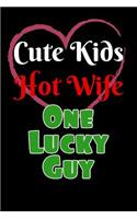 Cute Kids, Hot Wife, One Lucky Guy: (Lined Notebook 6x9)