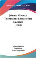 Johann Valentin Teichmanns Literarischer Nachlasz (1863)