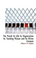 The Parish Its Life Its Organization Its Teaching Mission and Its Divine Contacts