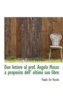 Due Lettere Al Prof. Angelo Mosso a Proposito Dell' Ultimo Suo Libro