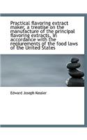 Practical Flavoring Extract Maker, a Treatise on the Manufacture of the Principal Flavoring Extracts