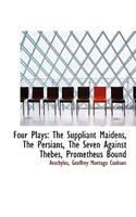 Four Plays: The Suppliant Maidens, the Persians, the Seven Against Thebes, Prometheus Bound