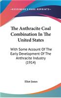 Anthracite Coal Combination In The United States: With Some Account Of The Early Development Of The Anthracite Industry (1914)
