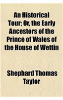 An Historical Tour; Or, the Early Ancestors of the Prince of Wales of the House of Wettin