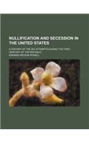 Nullification and Secession in the United States; A History of the Six Attempts During the First Century of the Republic