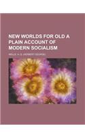 New Worlds for Old a Plain Account of Modern Socialism: A Plain Account of Modern Socialism(English)