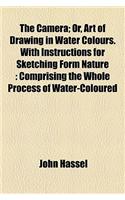 The Camera; Or, Art of Drawing in Water Colours. with Instructions for Sketching Form Nature