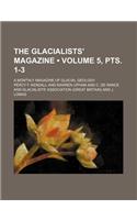 The Glacialists' Magazine (Volume 5, Pts. 1-3); A Monthly Magazine of Glacial Geology