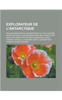 Explorateur de L'Antarctique: William Speirs Bruce, Age Heroique de L'Exploration En Antarctique, Carsten Borchgrevink, James Clark Ross, Paul-Emile Victor, Roald Amundsen, Jules(French)