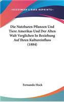 Die Nutzbaren Pflanzen Und Tiere Amerikas Und Der Alten Walt Verglichen in Beziehung Auf Ihren Kultureinfluss (1884)