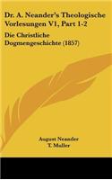 Dr. A. Neander's Theologische Vorlesungen V1, Part 1-2: Die Christliche Dogmengeschichte (1857)