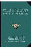 Dr. J. J. I. Von Dollinger's Fables Respecting the Popes in the Middle Ages