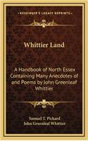 Whittier Land: A Handbook of North Essex Containing Many Anecdotes of and Poems by John Greenleaf Whittier