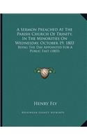 A Sermon Preached At The Parish Church Of Trinity, In The Minorities On Wednesday, October 19, 1803: Being The Day Appointed For A Public Fast (1803)