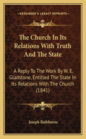 Church in Its Relations with Truth and the State: A Reply to the Work by W. E. Gladstone, Entitled the State in Its Relations with the Church (1841)