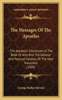 The Messages Of The Apostles: The Apostolic Discourses In The Book Of Acts And The General And Pastoral Epistles Of The New Testament (1900)(English)