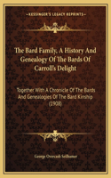 Bard Family, A History And Genealogy Of The Bards Of Carroll's Delight
