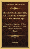 The Thespian Dictionary Or Dramatic Biography Of The Present Age