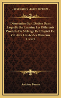 Dissertation Sur L'Aether Dans Laquelle On Examine Les Differents Produits Du Melange De L'Espirit De Vin Avec Les Acides Mineraux (1757)