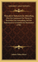 Physicalisch-Mathematische Abhandlung Uber Das Ausmessen Der Warme In Rucksicht Und Anwendung Auf Das Hohenmessen Vermittelst Des Barometers (1786)