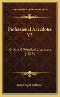 Professional Anecdotes V3: Or Ana Of Medical Literature (1825)(English)