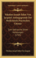 Nikolaus Joseph Edlen Von Jacquin's Anfangsgrunde Der Medicinisch-Practischen Chymie