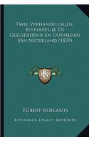 Twee Verhandelingen, Betrekkelijk De Geschiedenis En Oudheden Van Nederland (1839)