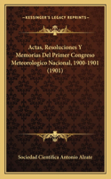 Actas, Resoluciones Y Memorias Del Primer Congreso Meteorologico Nacional, 1900-1901 (1901)