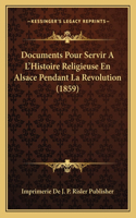 Documents Pour Servir A L'Histoire Religieuse En Alsace Pendant La Revolution (1859): (French)
