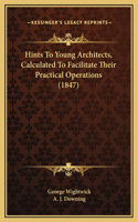 Hints To Young Architects, Calculated To Facilitate Their Practical Operations (1847)