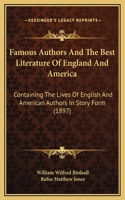 Famous Authors And The Best Literature Of England And America: Containing The Lives Of English And American Authors In Story Form (1897)