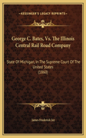 George C. Bates, Vs. The Illinois Central Rail Road Company