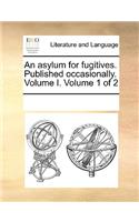 An asylum for fugitives. Published occasionally. Volume I. Volume 1 of 2: (English)