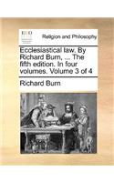 Ecclesiastical law. By Richard Burn, ... The fifth edition. In four volumes. Volume 3 of 4