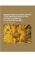 Monasticum Palatinum Chartis It Diplomatibus Instructum Notitiis Authenticis Illustratum Volume 3