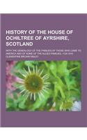 History of the House of Ochiltree of Ayrshire, Scotland; With the Genealogy of the Families of Those Who Came to America and of Some of the Allied Fam