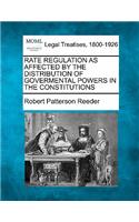 Rate Regulation as Affected by the Distribution of Govermental Powers in the Constitutions