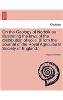 On the Geology of Norfolk as Illustrating the Laws of the Distribution of Soils. (from the Journal of the Royal Agricultural Society of England.).