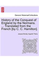 History of the Conquest of England by the Normans. ... Translated from the French [By C. C. Hamilton].