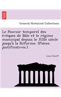 Le Pouvoir Temporel Des E Ve Ques de Ba Le Et Le Re Gime Municipal Depuis Le Xiiie Sie Cle Jusqu'a La Re Forme. (Pie Ces Justificatives.).
