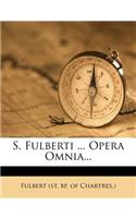 S. Fulberti ... Opera Omnia...